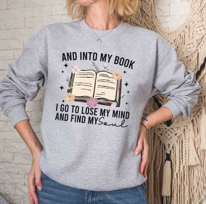 And Into My Book I Go To Lose My Mind And Find My Soul Sweatshirt