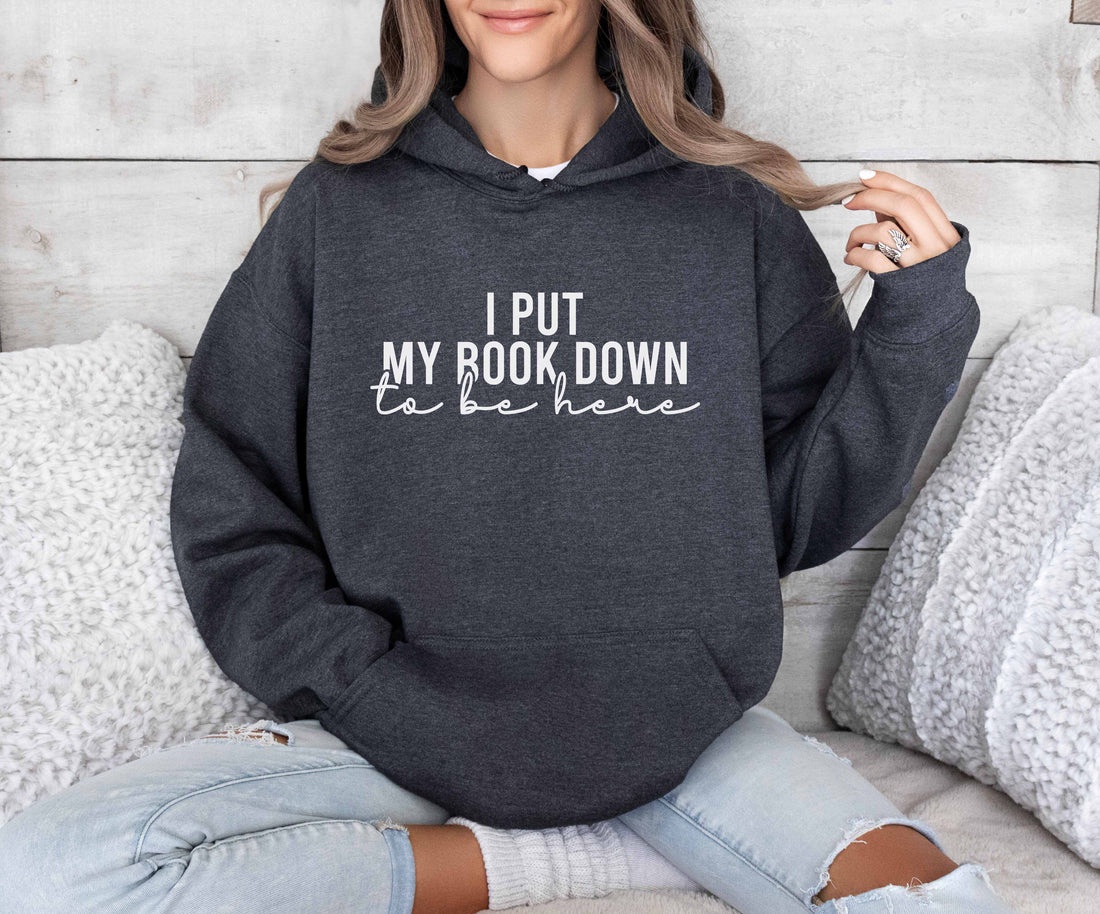 I Put My Book Down To Be Here Hoodie