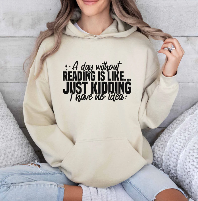 A Day Without Reading Is Like Just Kidding I Have No Idea Hoodie