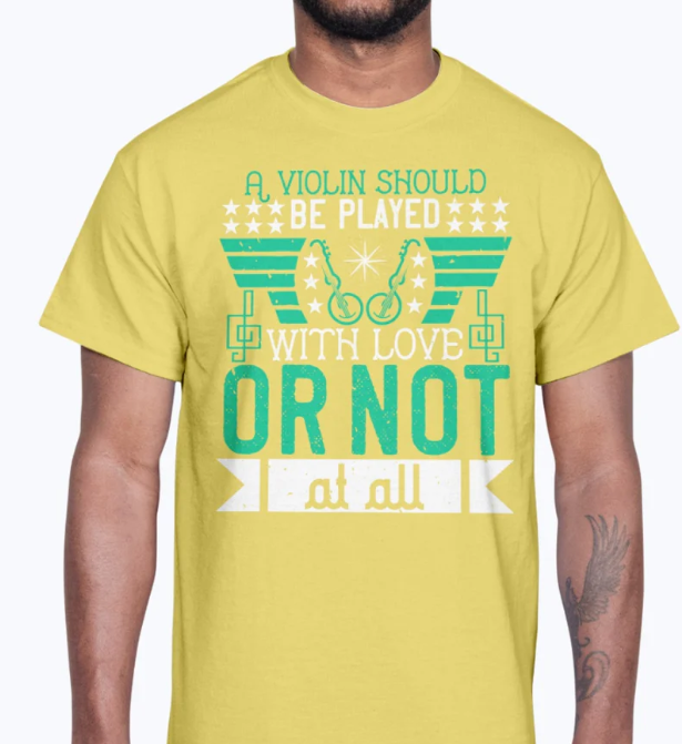 A violin should be played with love, or not at all- Violin- Cotton Tee